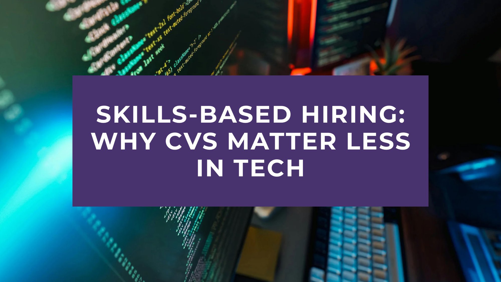 The rise of skills-based hiring in tech: Are CVs becoming less important? cover