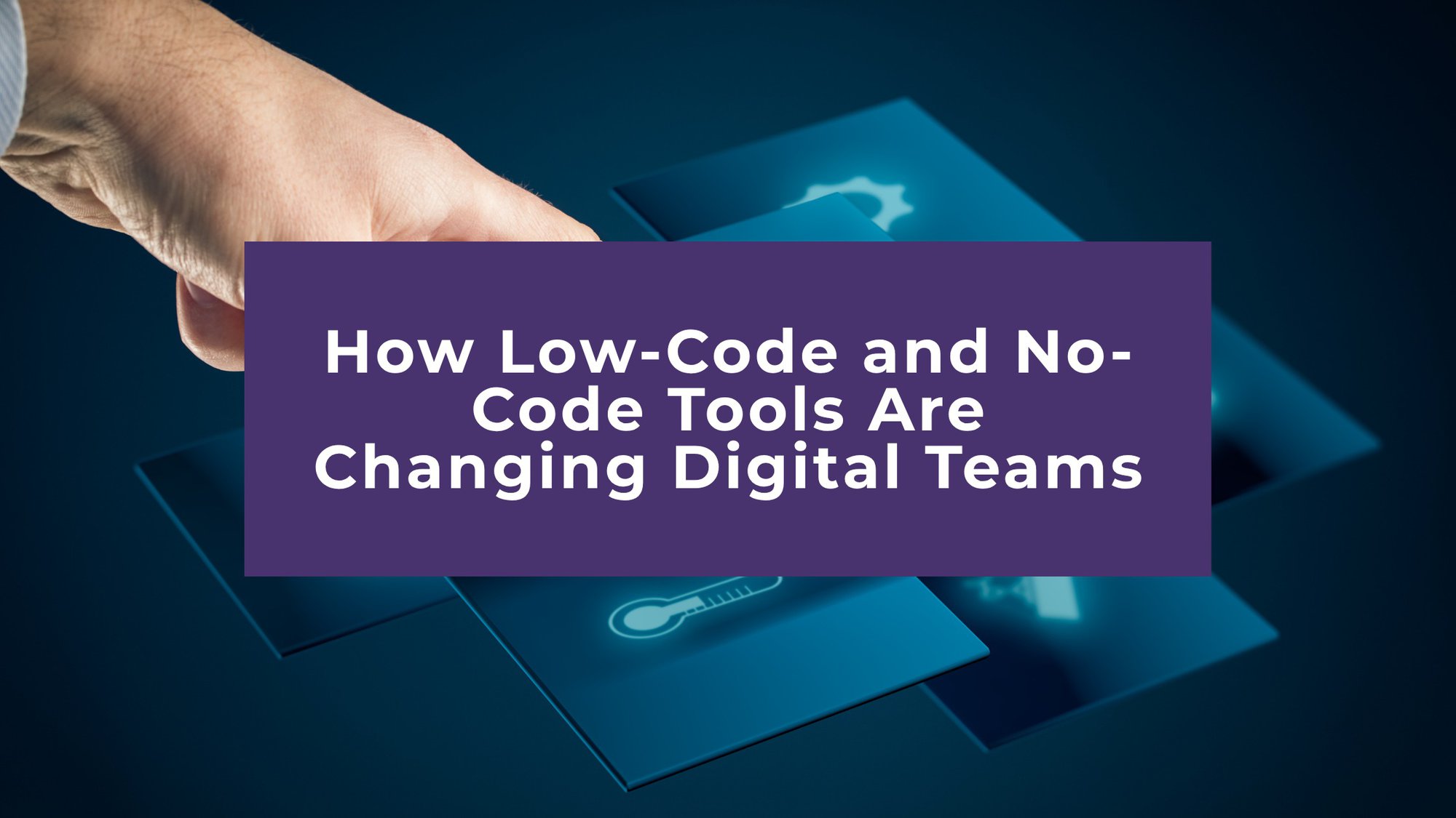 How Low-Code and No-Code Tools Are Changing Digital Teams cover